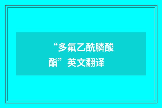“多氟乙酰膦酸酯”英文翻译
