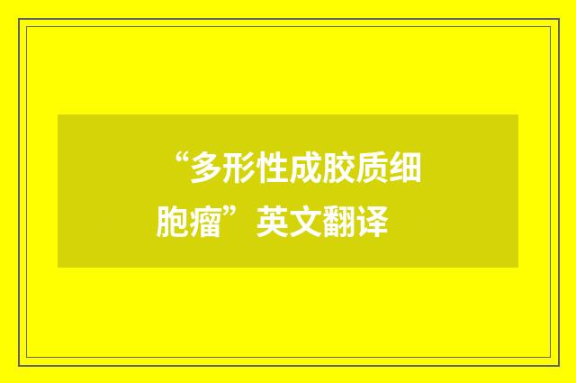“多形性成胶质细胞瘤”英文翻译