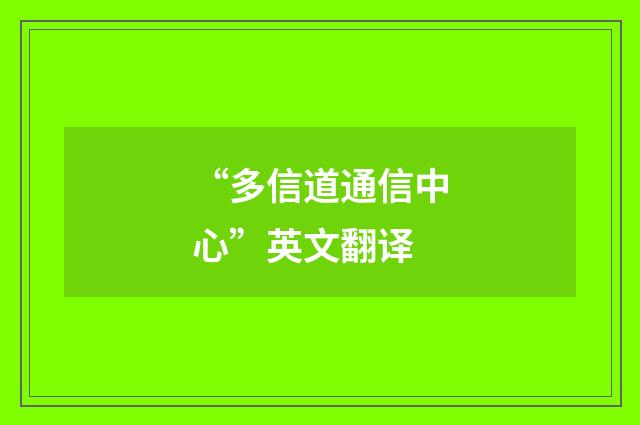 “多信道通信中心”英文翻译