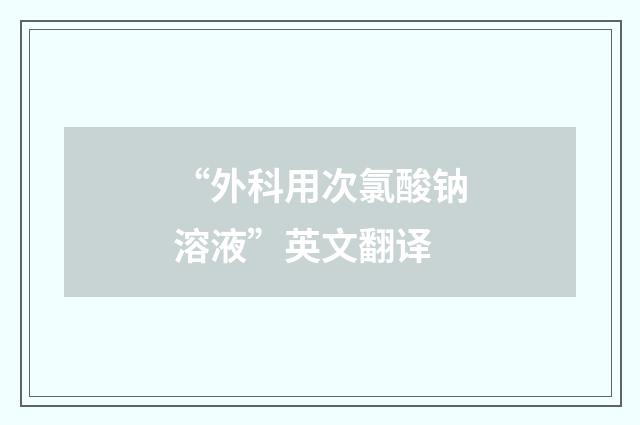 “外科用次氯酸钠溶液”英文翻译