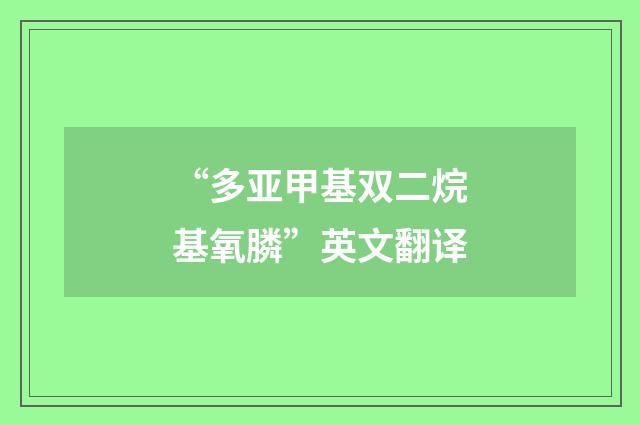 “多亚甲基双二烷基氧膦”英文翻译