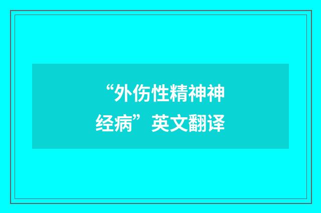 “外伤性精神神经病”英文翻译