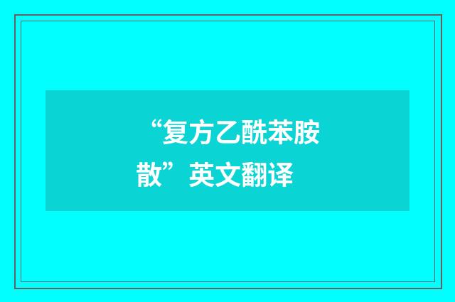 “复方乙酰苯胺散”英文翻译