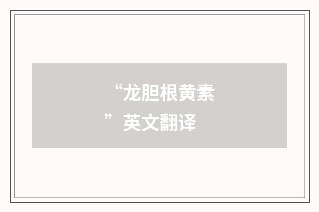 “龙胆根黄素”英文翻译