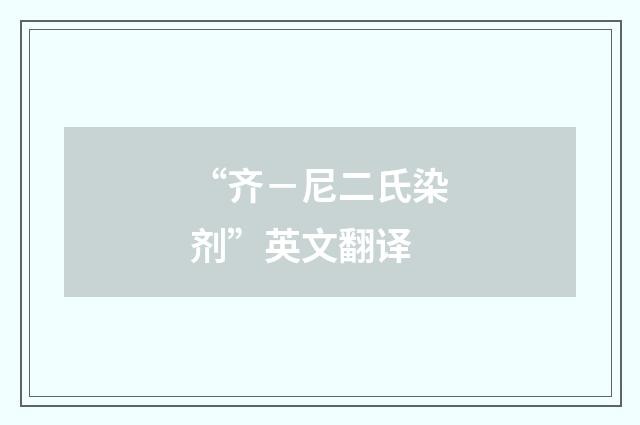 “齐－尼二氏染剂”英文翻译