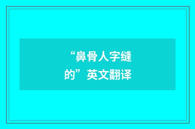 “鼻骨人字缝的”英文翻译
