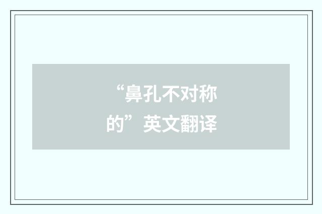 “鼻孔不对称的”英文翻译