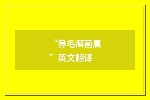 “鼻毛癣菌属”英文翻译