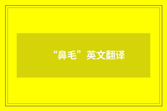 “鼻毛”英文翻译