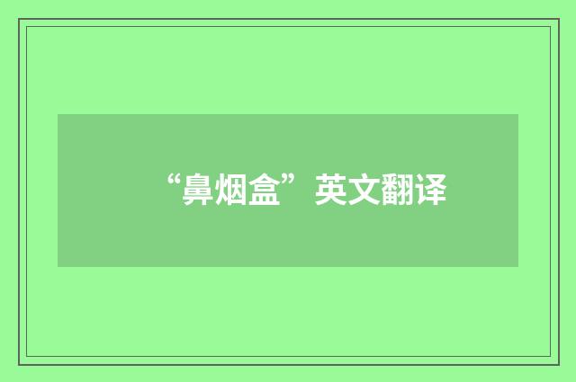 “鼻烟盒”英文翻译