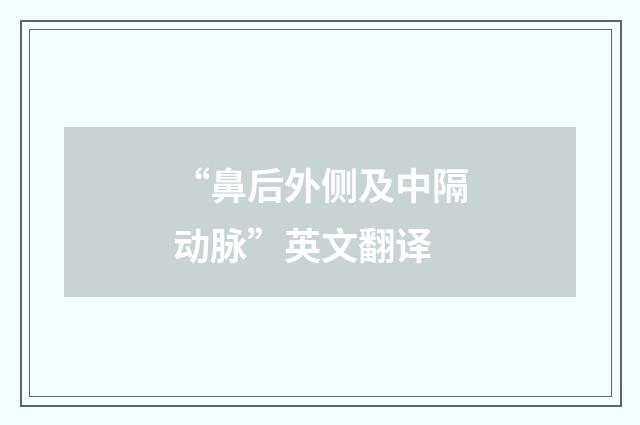 “鼻后外侧及中隔动脉”英文翻译