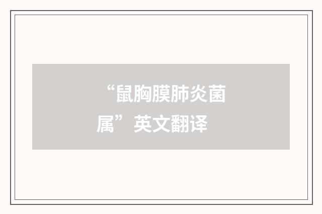 “鼠胸膜肺炎菌属”英文翻译