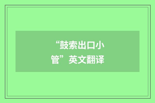 “鼓索出口小管”英文翻译