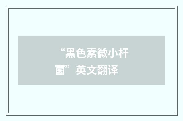“黑色素微小杆菌”英文翻译
