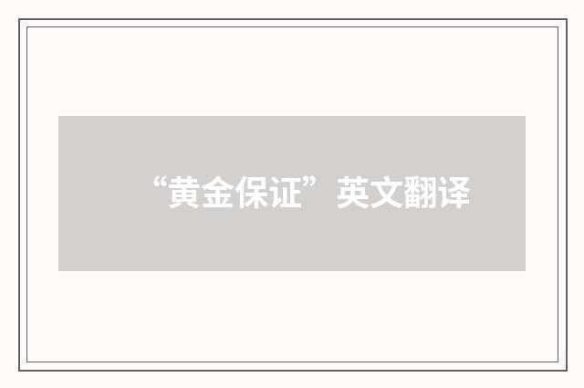 “黄金保证”英文翻译