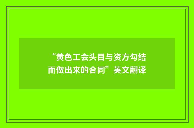 “黄色工会头目与资方勾结而做出来的合同”英文翻译