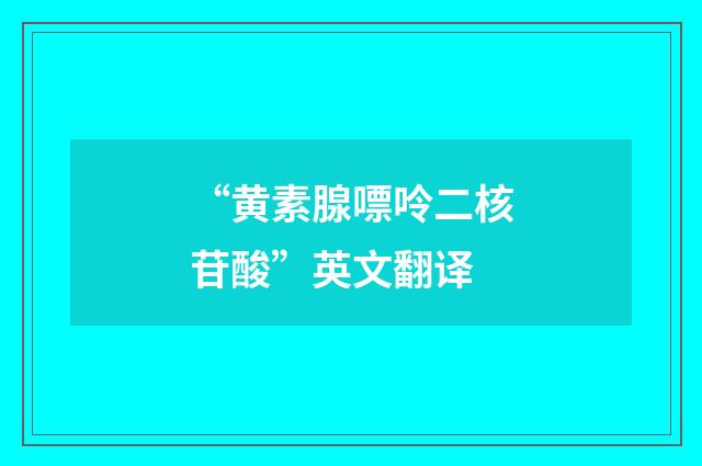 “黄素腺嘌呤二核苷酸”英文翻译