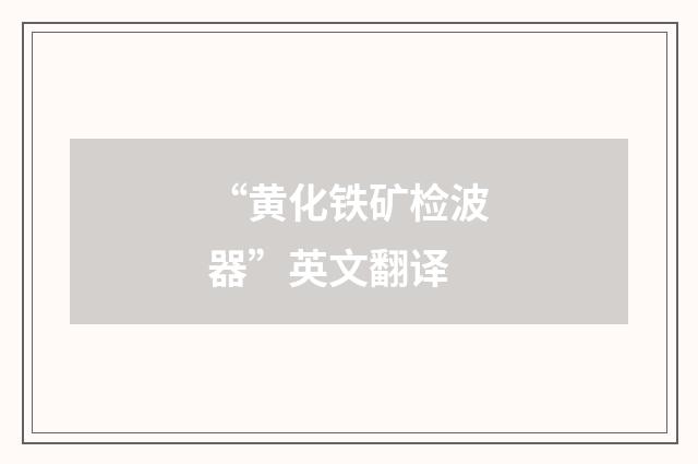 “黄化铁矿检波器”英文翻译