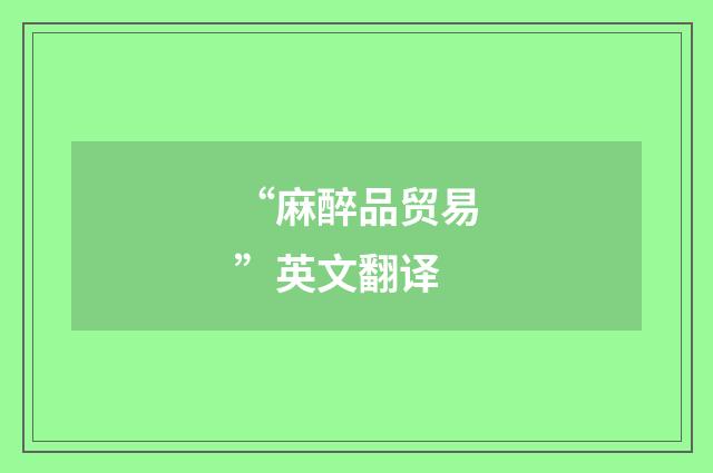 “麻醉品贸易”英文翻译