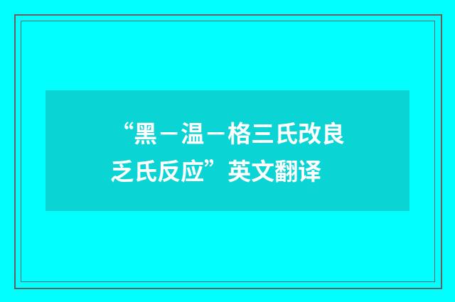 “黑－温－格三氏改良乏氏反应”英文翻译