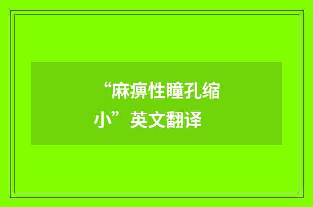 “麻痹性瞳孔缩小”英文翻译