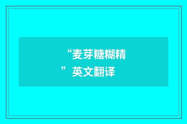 “麦芽糖糊精”英文翻译
