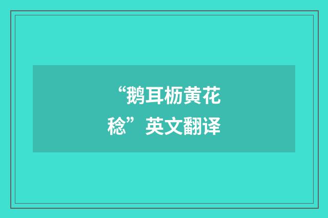 “鹅耳枥黄花稔”英文翻译