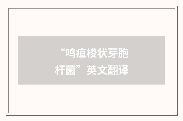 “鸣疽梭状芽胞杆菌”英文翻译