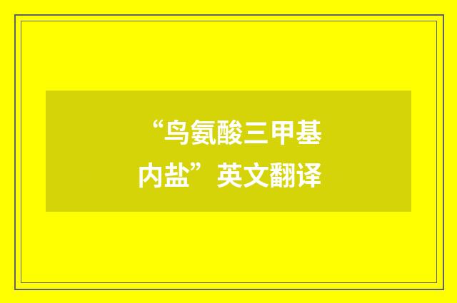 “鸟氨酸三甲基内盐”英文翻译