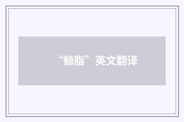 “鲸脂”英文翻译