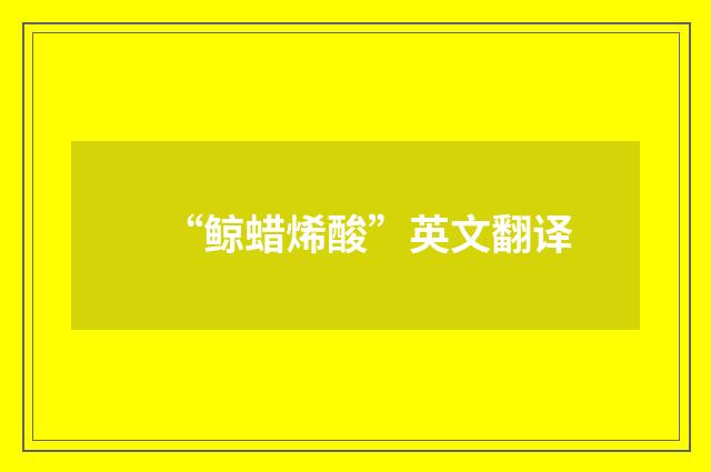 “鲸蜡烯酸”英文翻译