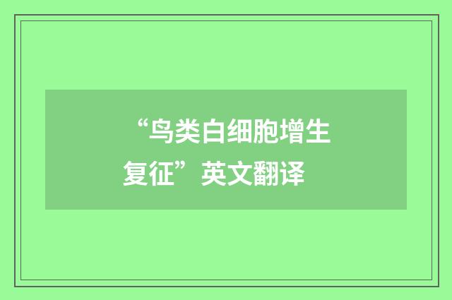 “鸟类白细胞增生复征”英文翻译