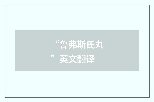 “鲁弗斯氏丸”英文翻译