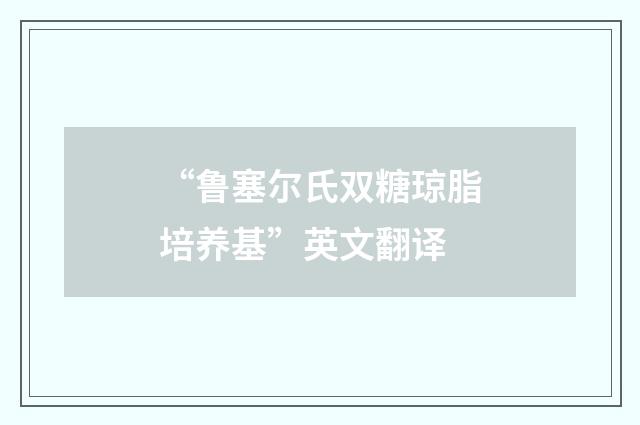 “鲁塞尔氏双糖琼脂培养基”英文翻译