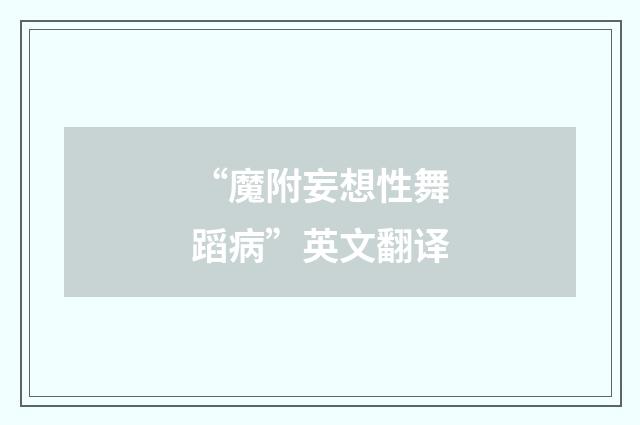 “魔附妄想性舞蹈病”英文翻译