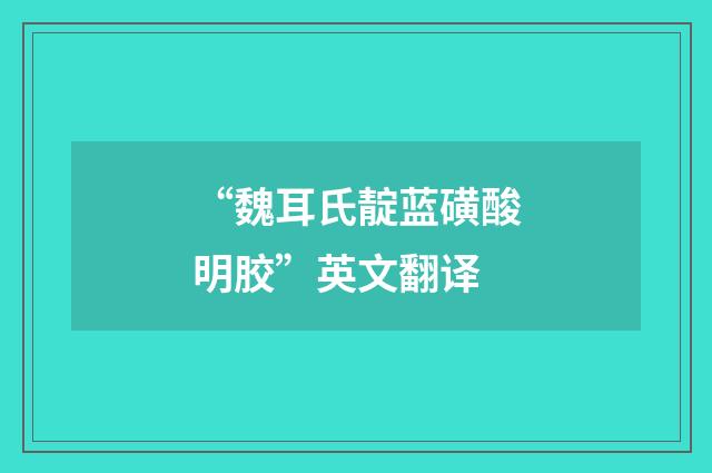 “魏耳氏靛蓝磺酸明胶”英文翻译