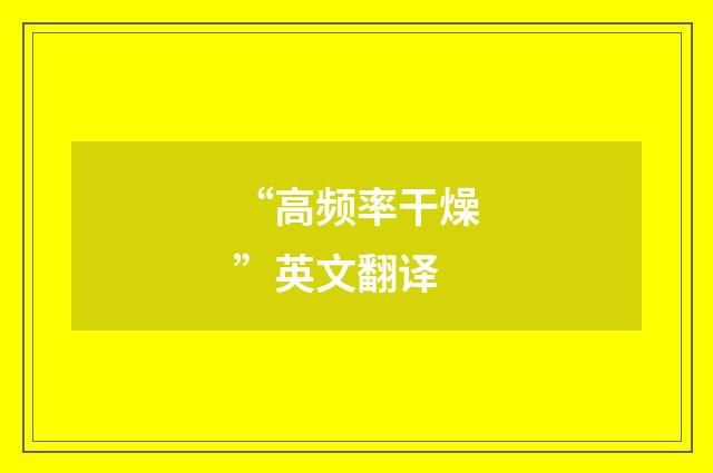 “高频率干燥”英文翻译
