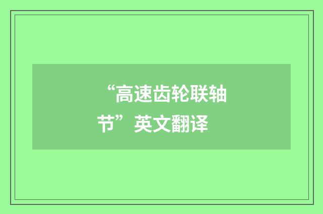 “高速齿轮联轴节”英文翻译