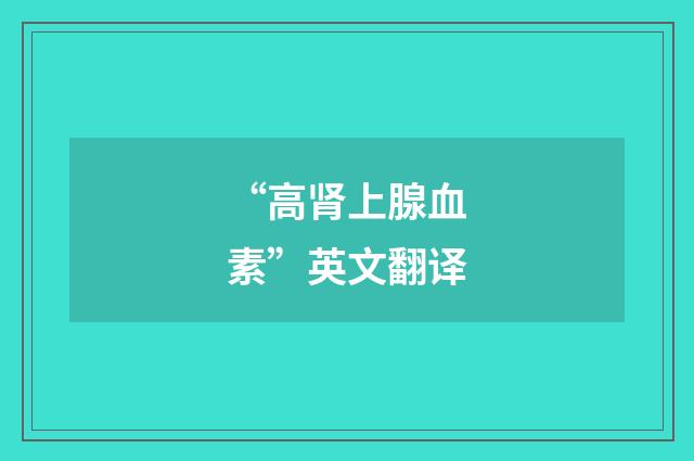 “高肾上腺血素”英文翻译