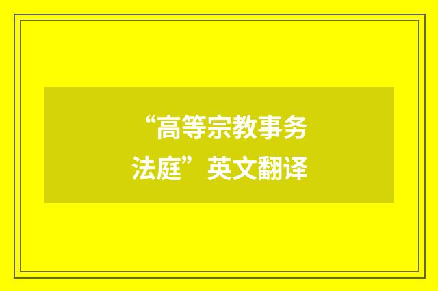 “高等宗教事务法庭”英文翻译