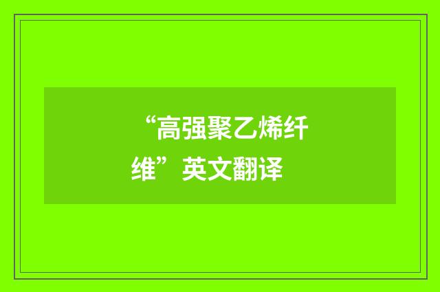 “高强聚乙烯纤维”英文翻译