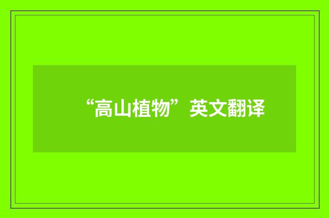 “高山植物”英文翻译