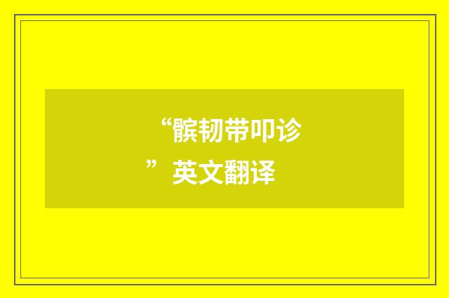 “髌韧带叩诊”英文翻译