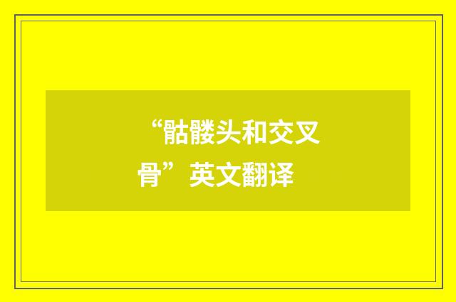 “骷髅头和交叉骨”英文翻译