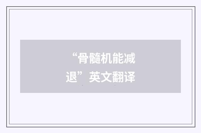 “骨髓机能减退”英文翻译