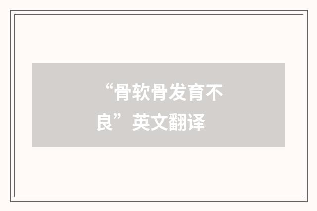 “骨软骨发育不良”英文翻译