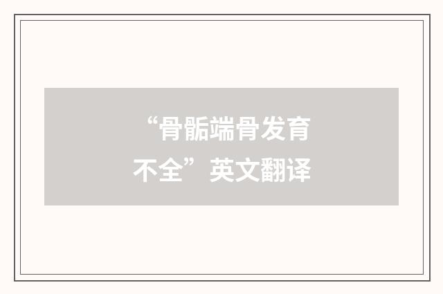“骨骺端骨发育不全”英文翻译