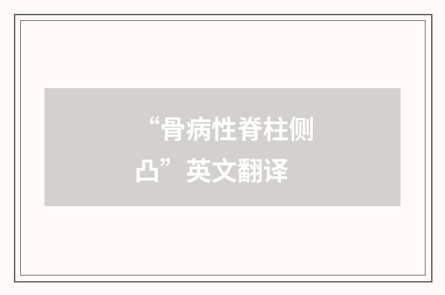 “骨病性脊柱侧凸”英文翻译