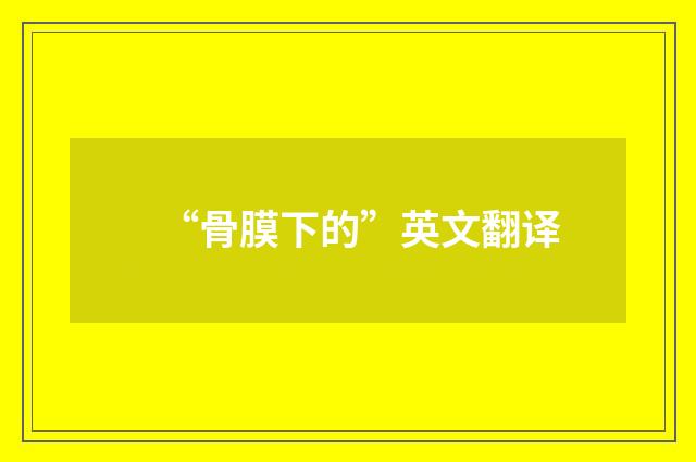 “骨膜下的”英文翻译