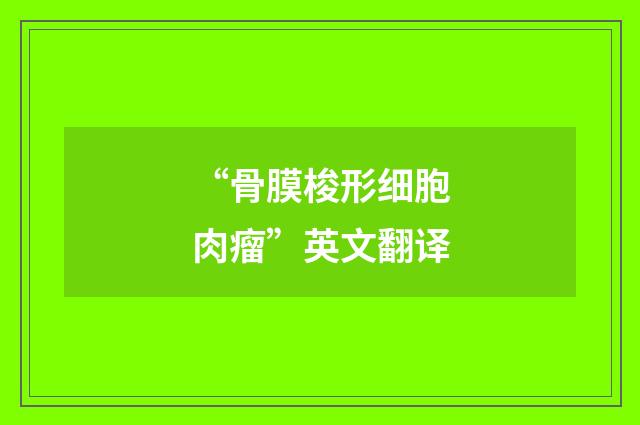 “骨膜梭形细胞肉瘤”英文翻译